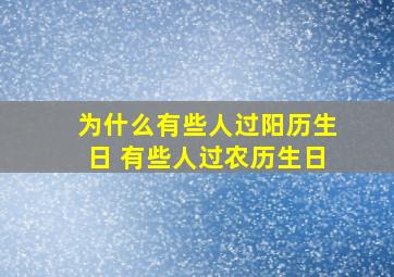 为什么有些人过阳历生日 有些人过农历生日